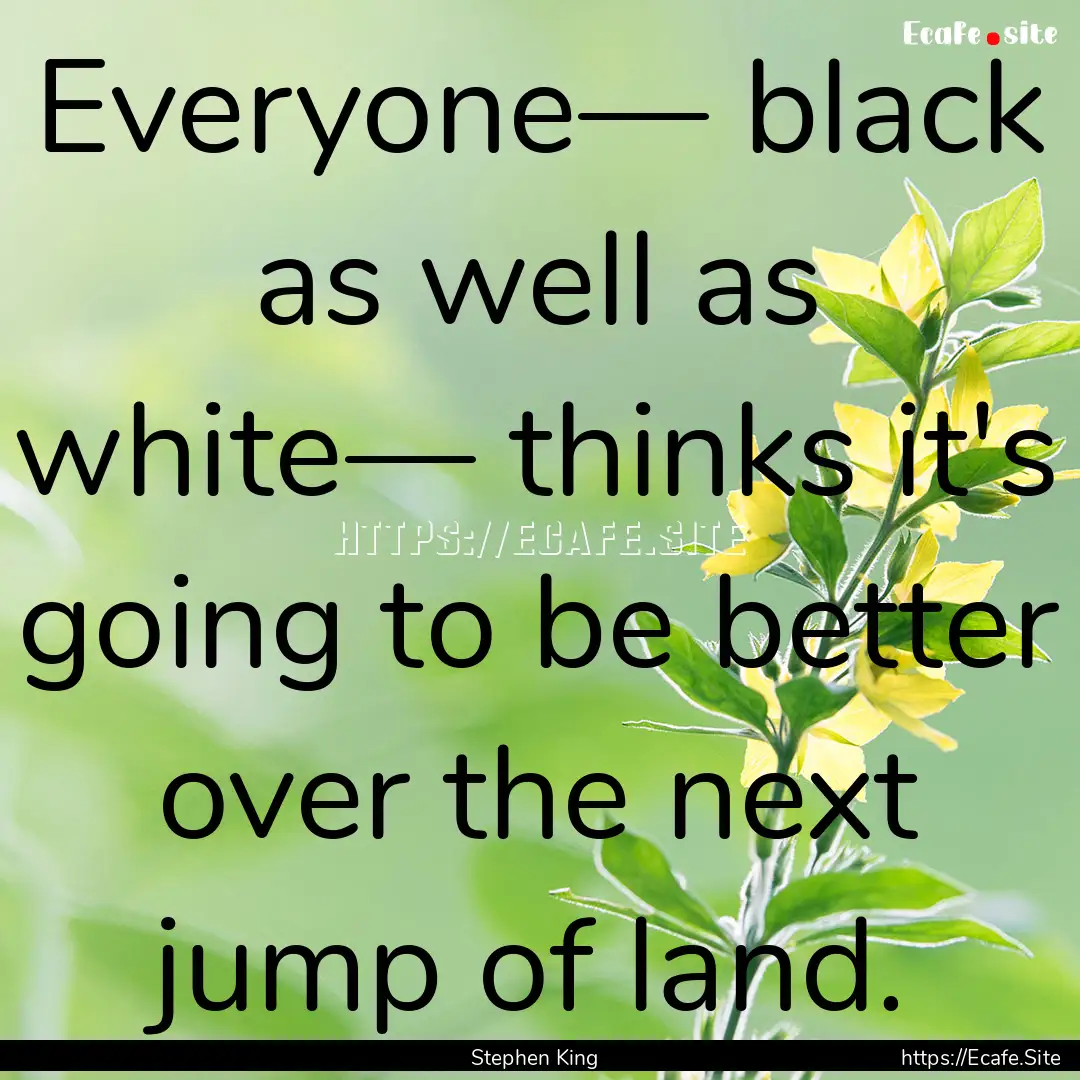 Everyone— black as well as white— thinks.... : Quote by Stephen King