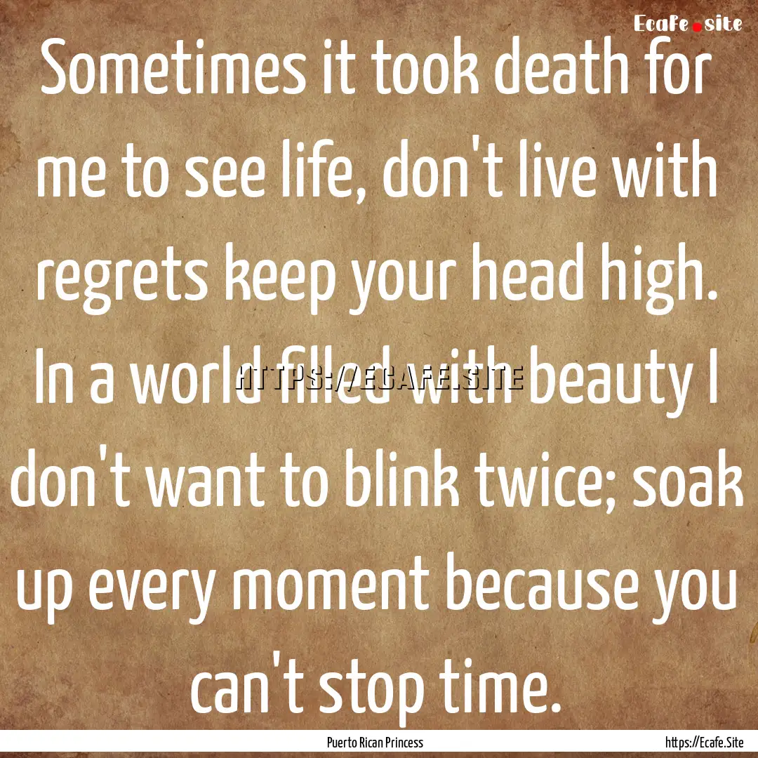 Sometimes it took death for me to see life,.... : Quote by Puerto Rican Princess