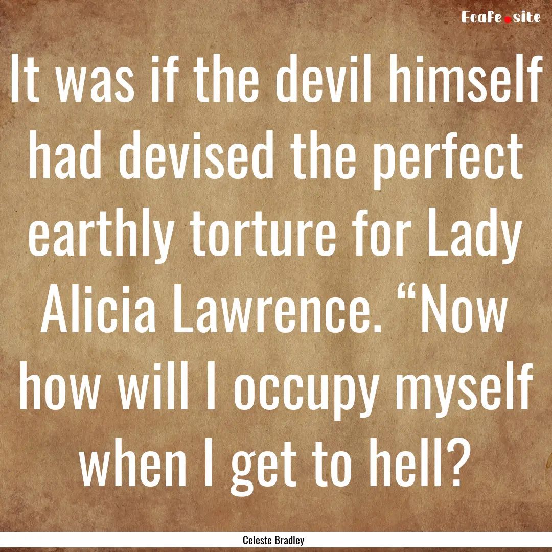 It was if the devil himself had devised the.... : Quote by Celeste Bradley