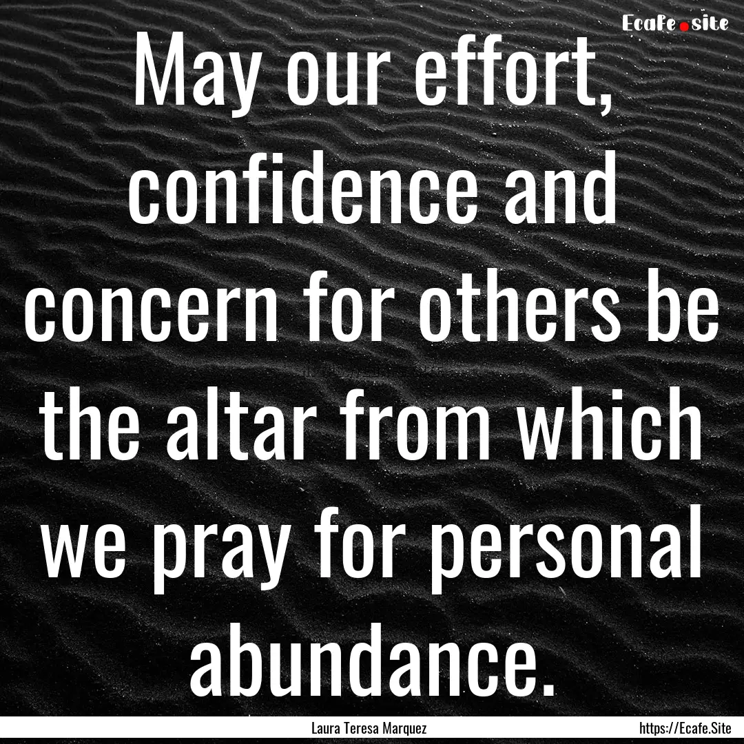 May our effort, confidence and concern for.... : Quote by Laura Teresa Marquez