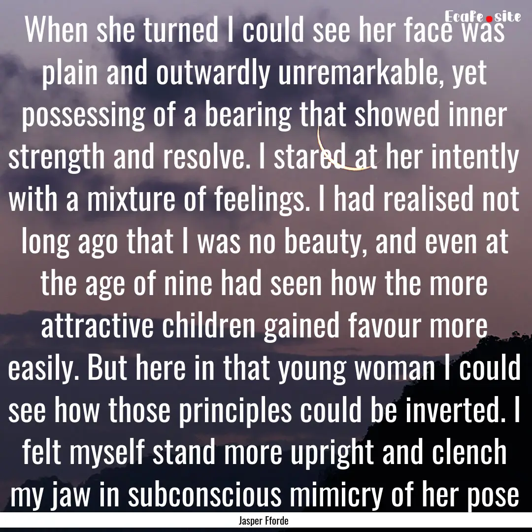 When she turned I could see her face was.... : Quote by Jasper Fforde