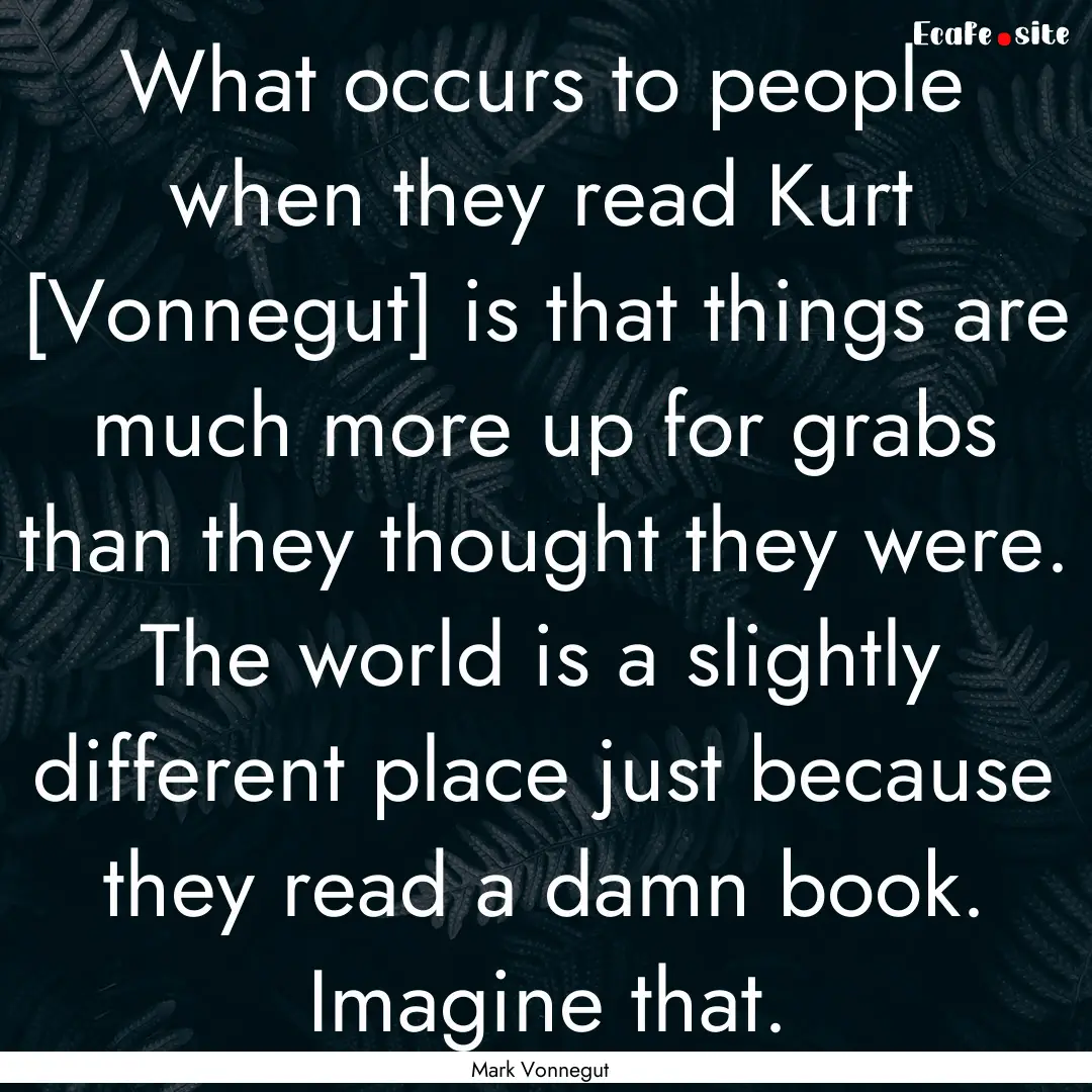 What occurs to people when they read Kurt.... : Quote by Mark Vonnegut