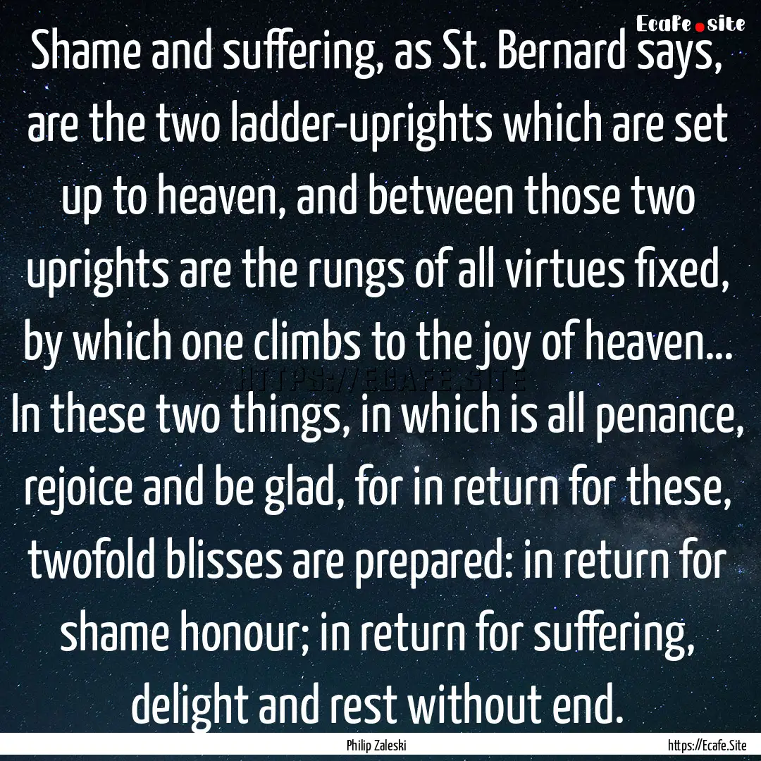 Shame and suffering, as St. Bernard says,.... : Quote by Philip Zaleski