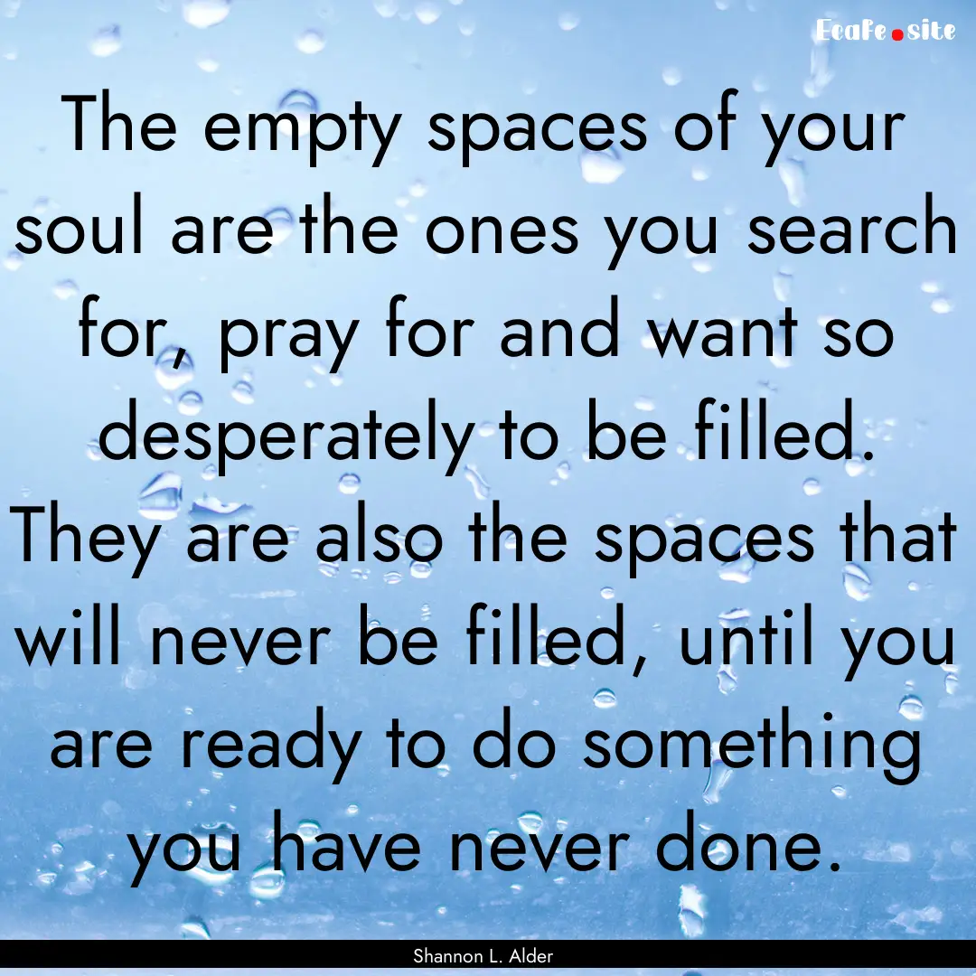 The empty spaces of your soul are the ones.... : Quote by Shannon L. Alder