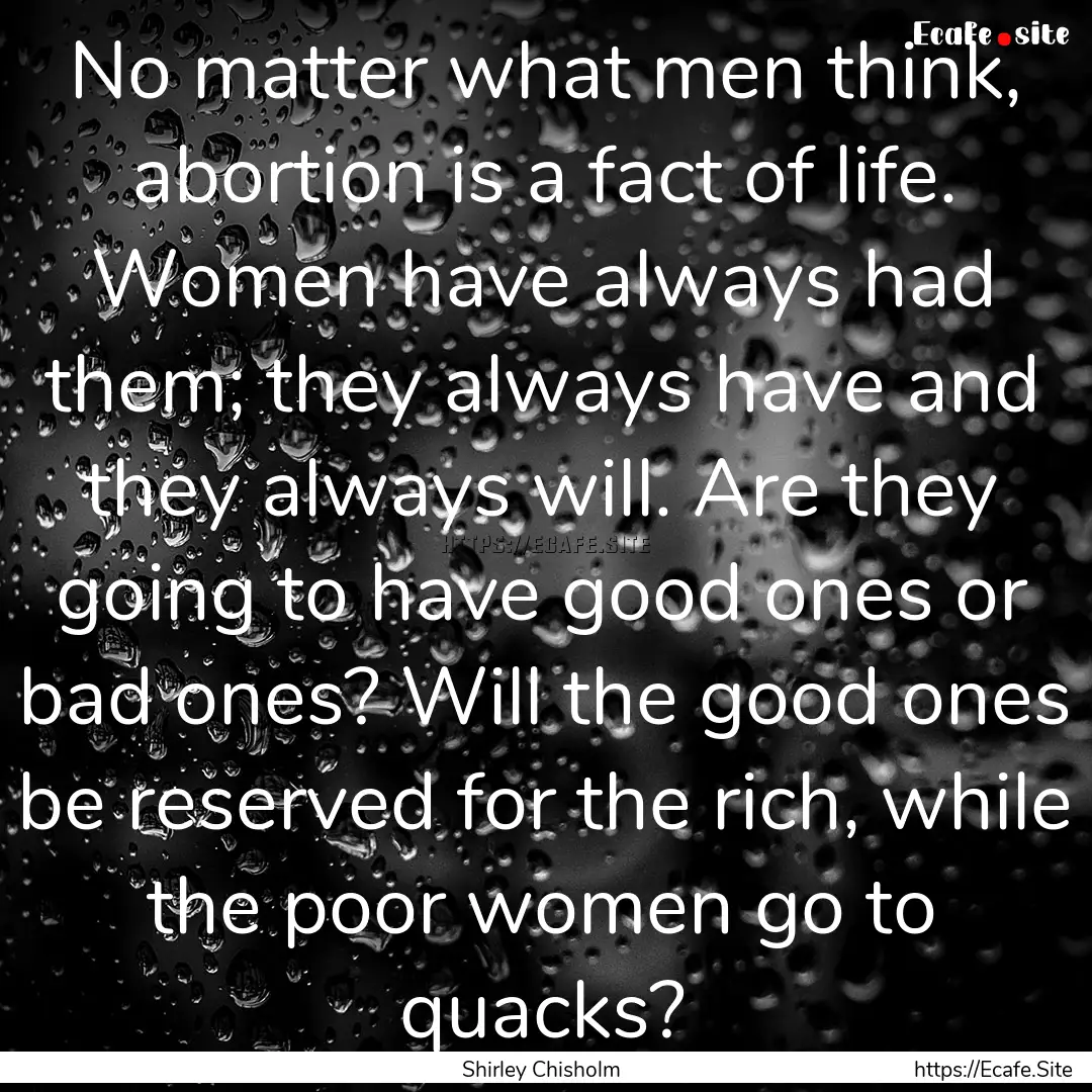 No matter what men think, abortion is a fact.... : Quote by Shirley Chisholm