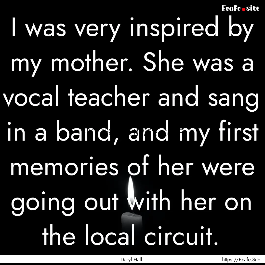 I was very inspired by my mother. She was.... : Quote by Daryl Hall