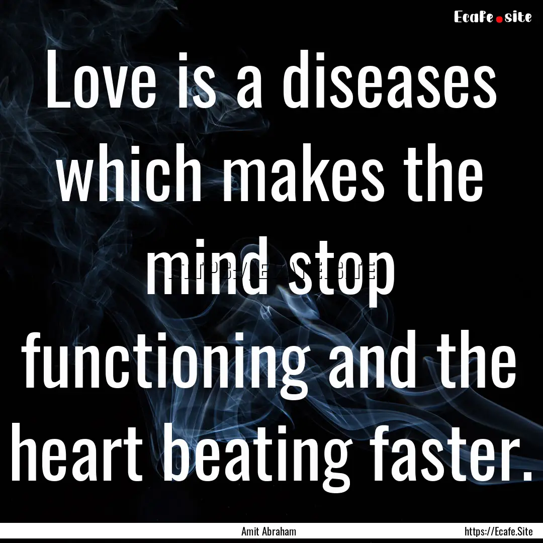 Love is a diseases which makes the mind stop.... : Quote by Amit Abraham