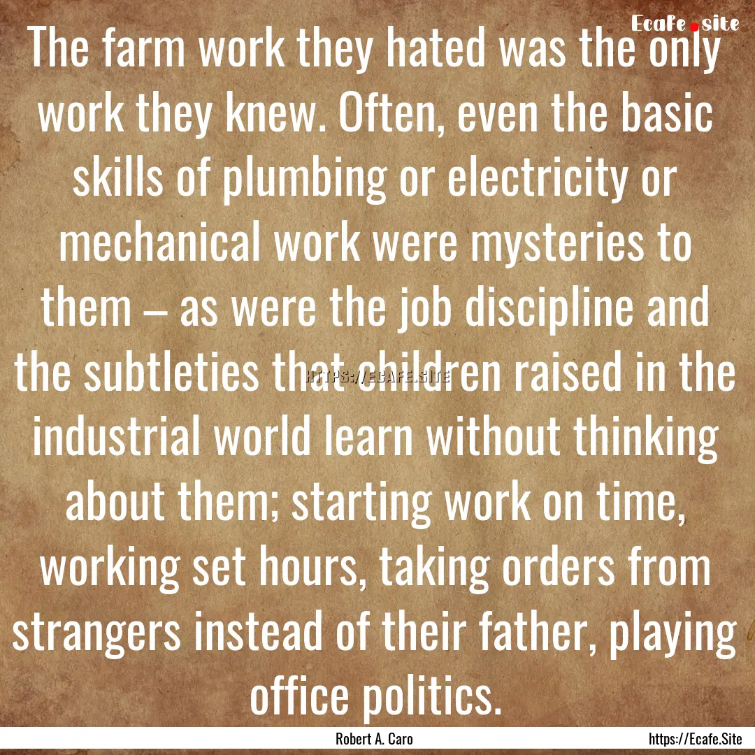 The farm work they hated was the only work.... : Quote by Robert A. Caro