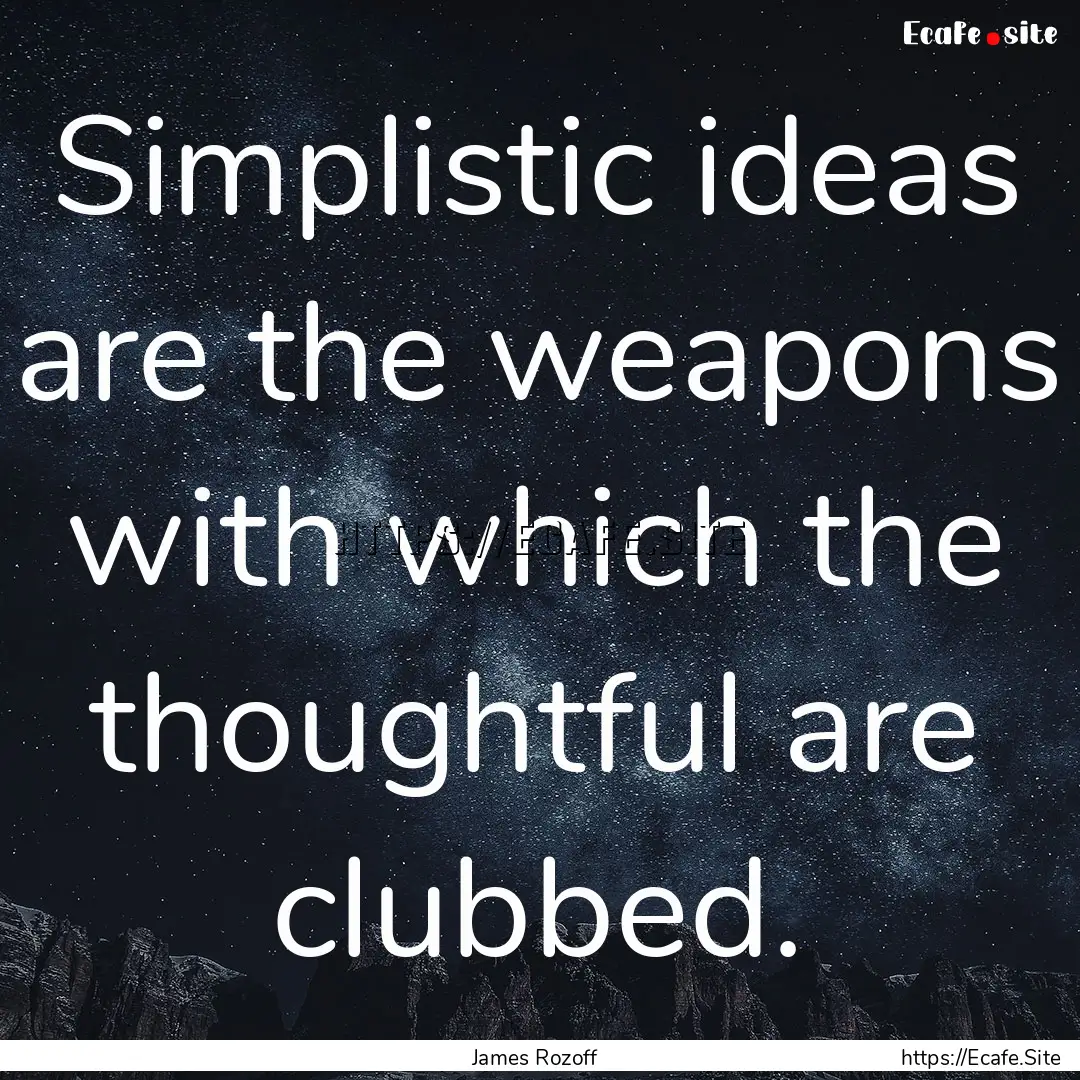 Simplistic ideas are the weapons with which.... : Quote by James Rozoff