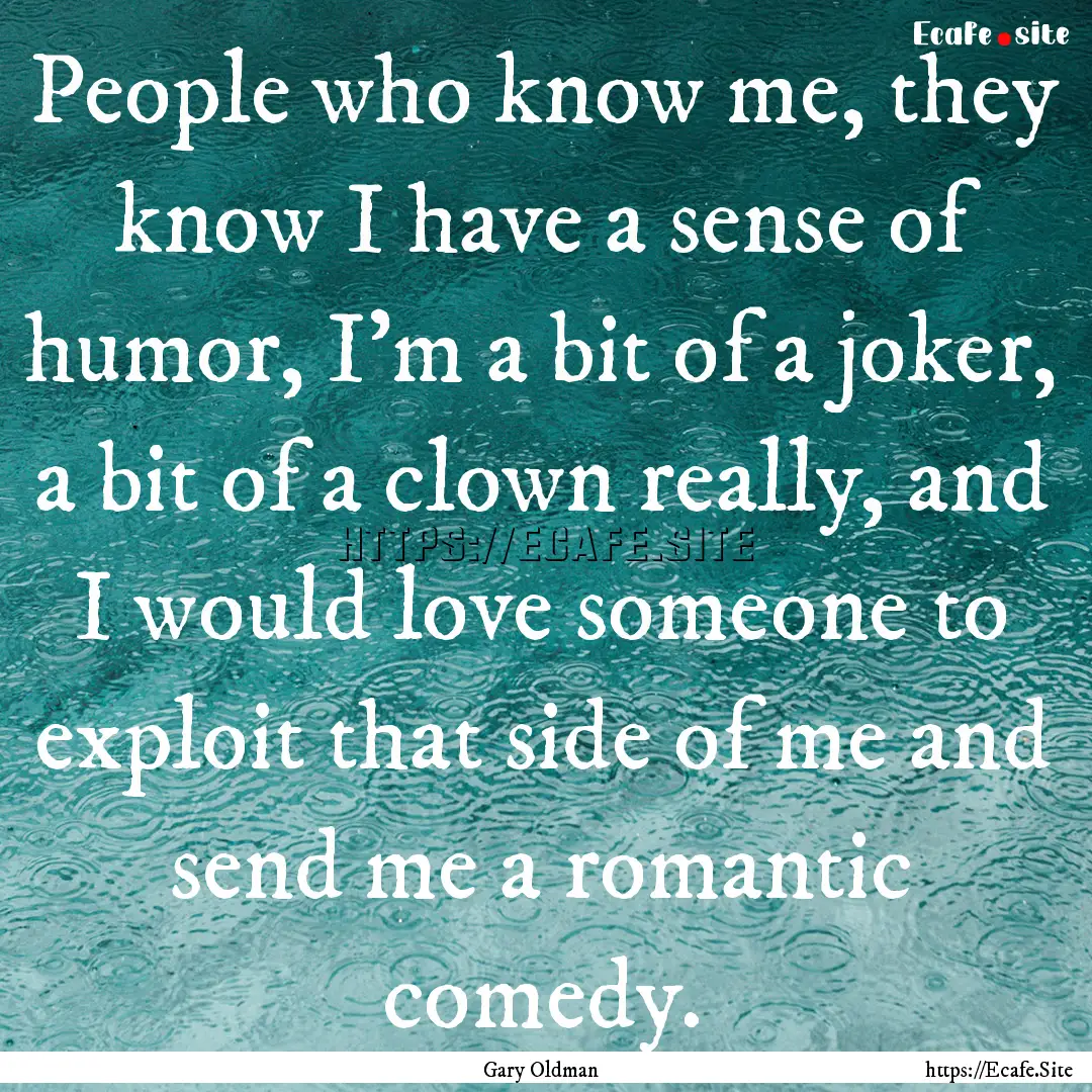 People who know me, they know I have a sense.... : Quote by Gary Oldman