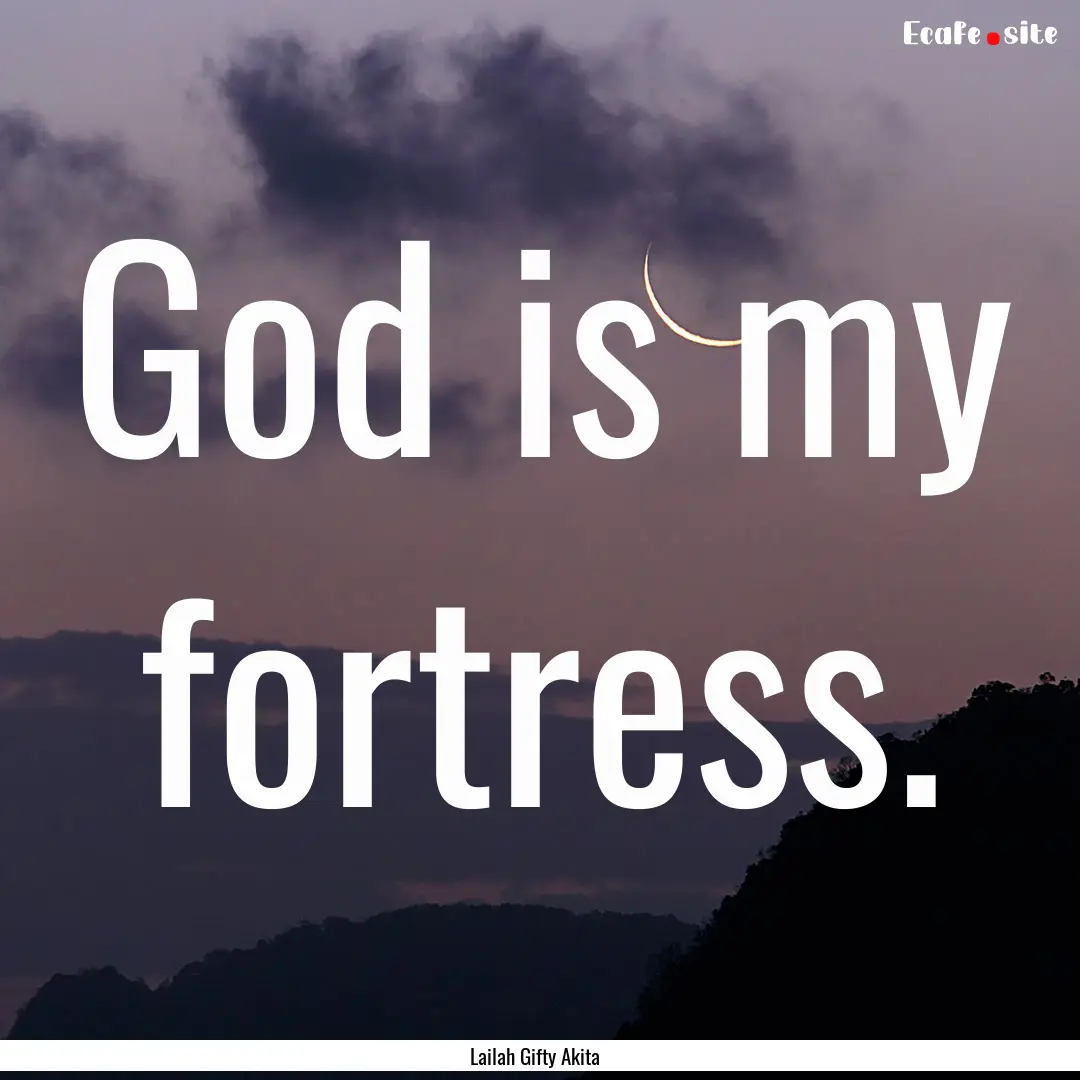 God is my fortress. : Quote by Lailah Gifty Akita