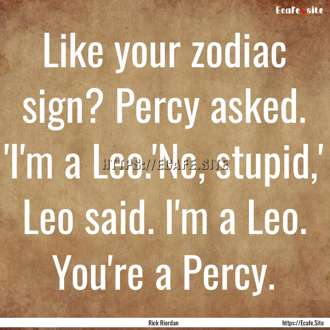 Like your zodiac sign? Percy asked. 'I'm.... : Quote by Rick Riordan