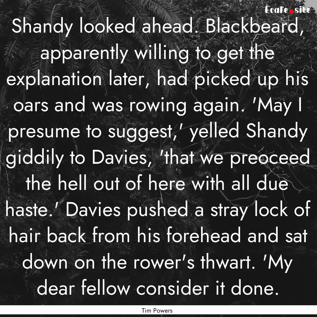 Shandy looked ahead. Blackbeard, apparently.... : Quote by Tim Powers