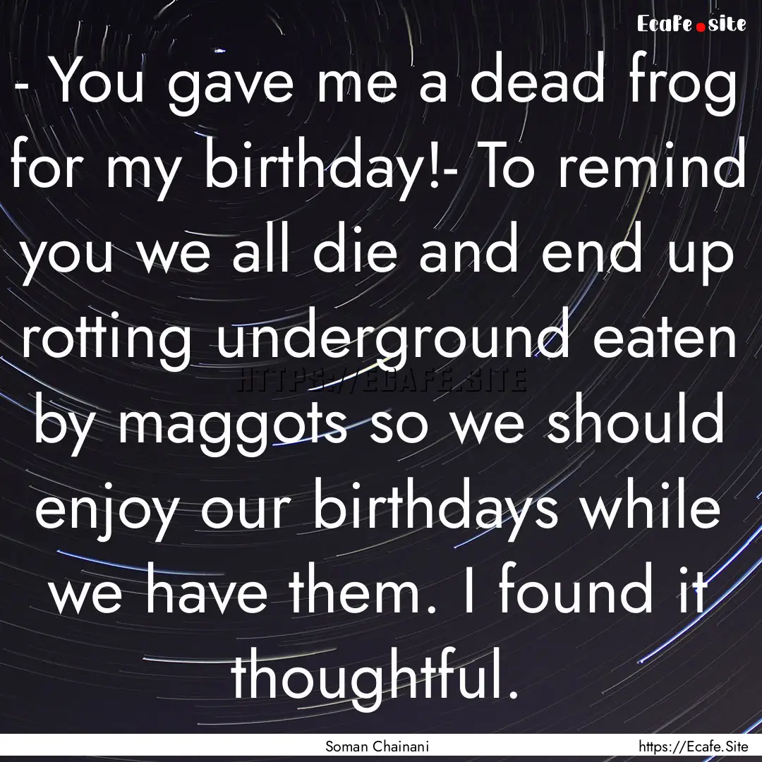 - You gave me a dead frog for my birthday!-.... : Quote by Soman Chainani