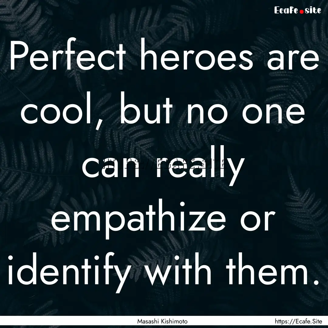 Perfect heroes are cool, but no one can really.... : Quote by Masashi Kishimoto