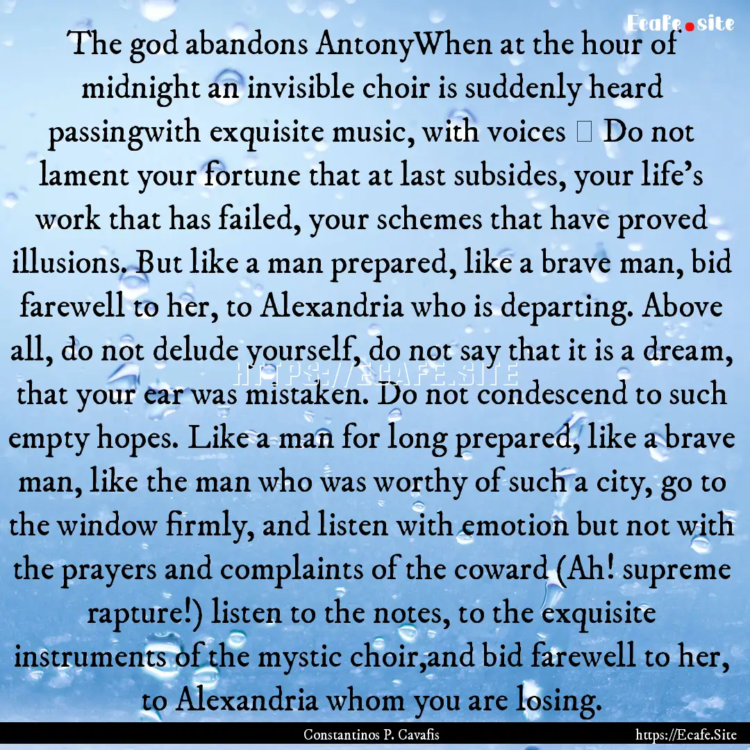 The god abandons AntonyWhen at the hour of.... : Quote by Constantinos P. Cavafis