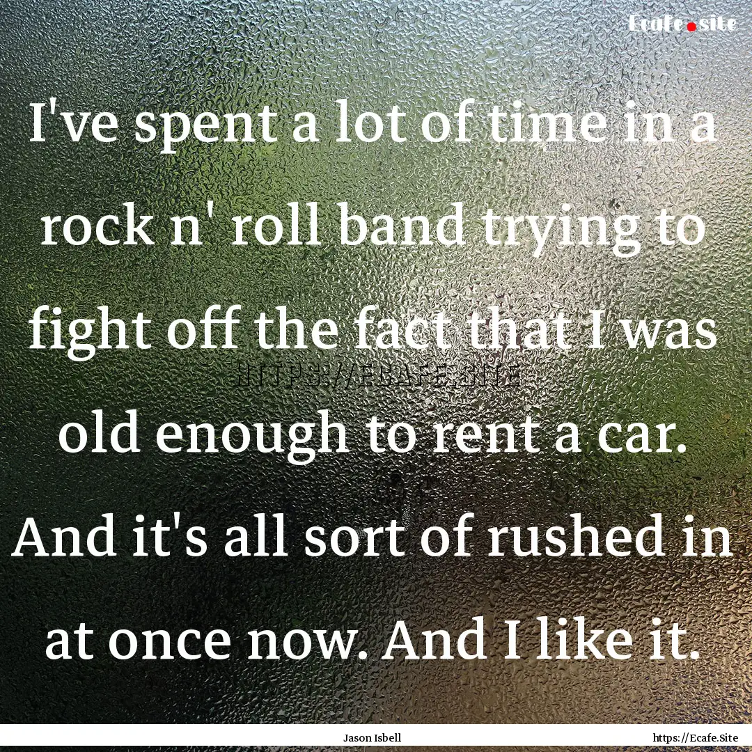 I've spent a lot of time in a rock n' roll.... : Quote by Jason Isbell