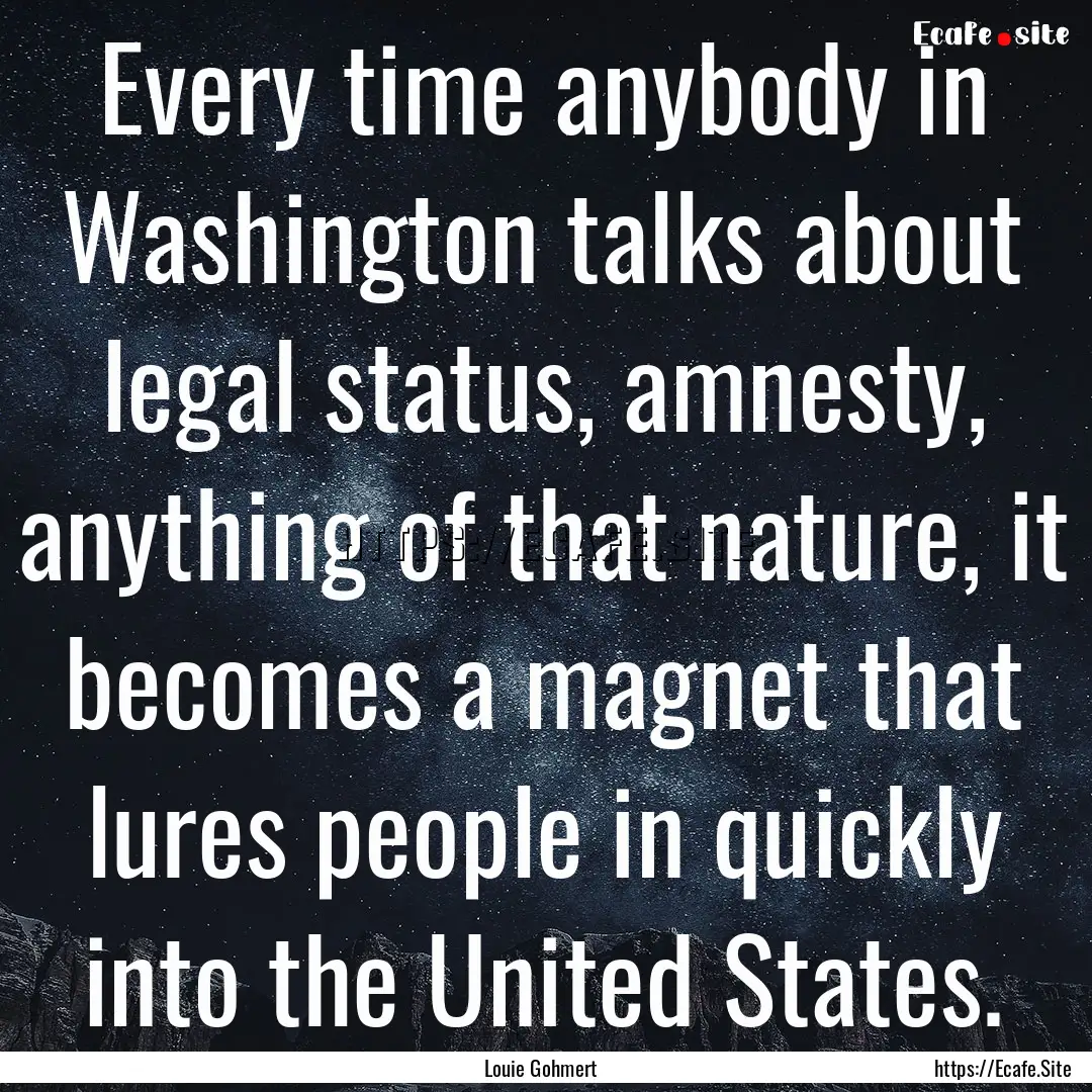 Every time anybody in Washington talks about.... : Quote by Louie Gohmert