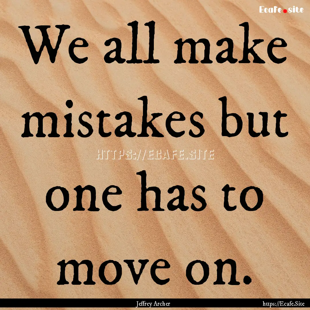 We all make mistakes but one has to move.... : Quote by Jeffrey Archer