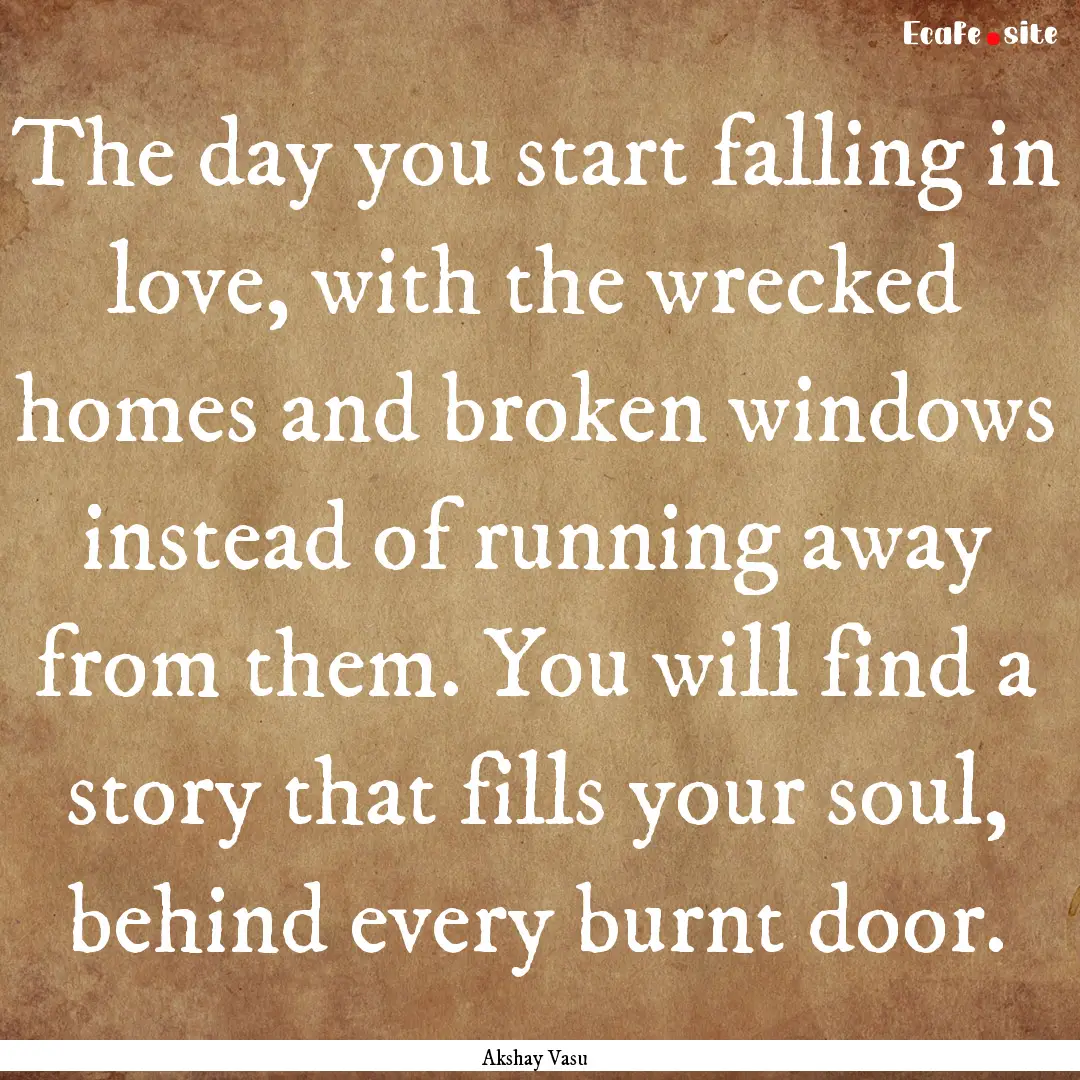 The day you start falling in love, with the.... : Quote by Akshay Vasu