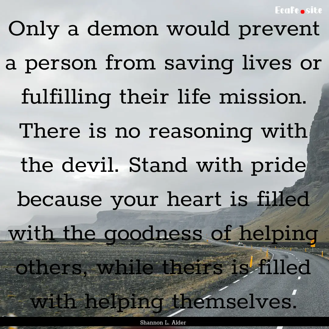 Only a demon would prevent a person from.... : Quote by Shannon L. Alder