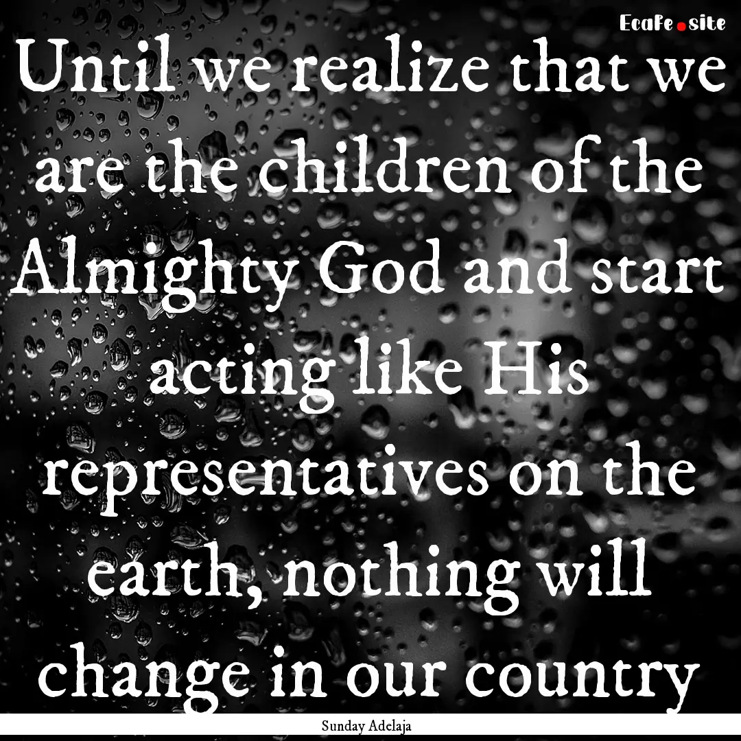 Until we realize that we are the children.... : Quote by Sunday Adelaja