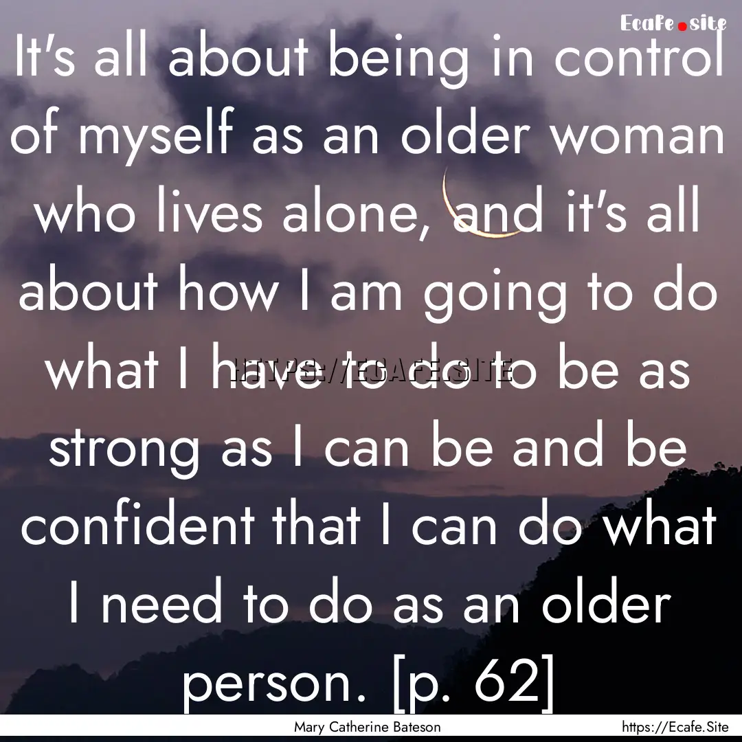 It's all about being in control of myself.... : Quote by Mary Catherine Bateson