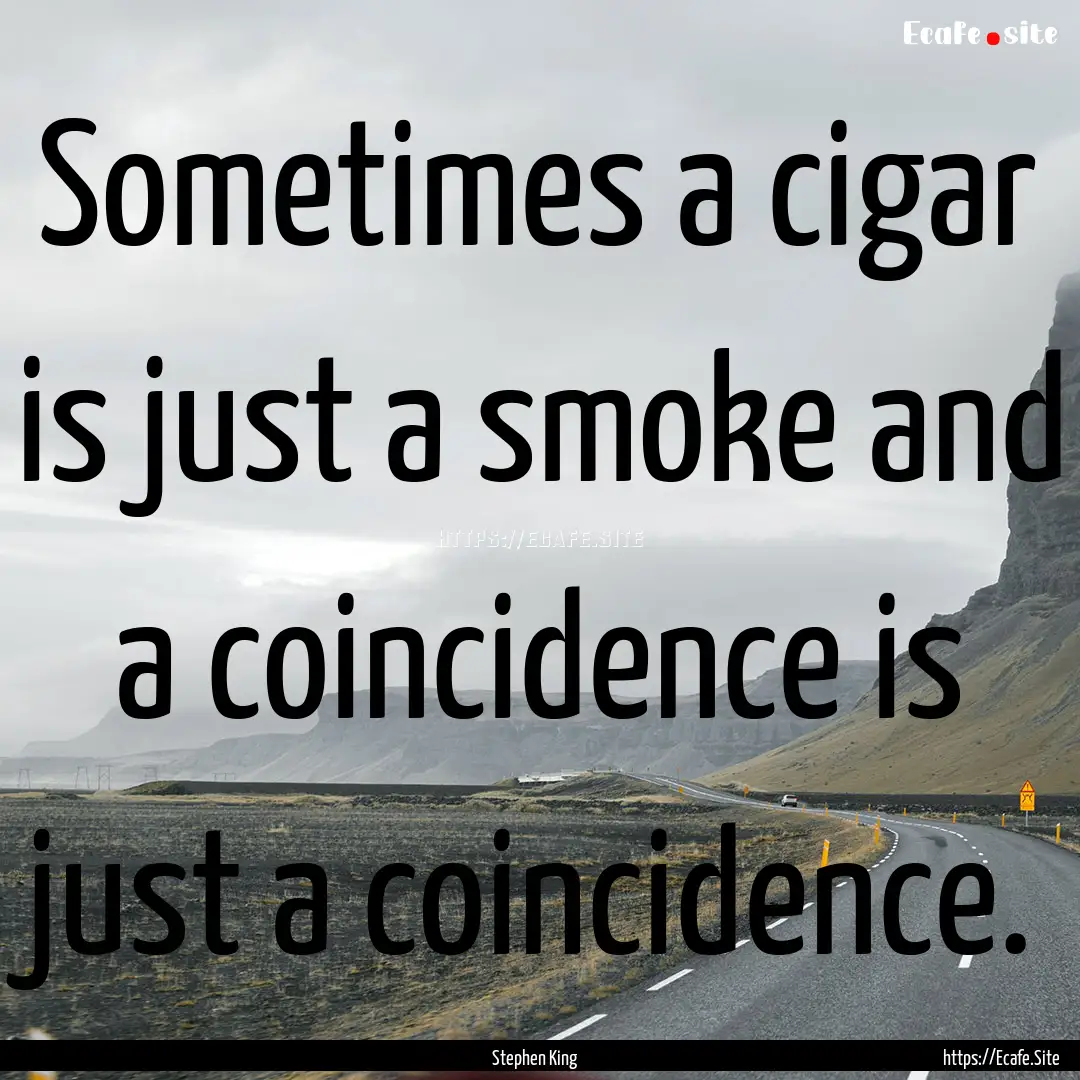 Sometimes a cigar is just a smoke and a coincidence.... : Quote by Stephen King