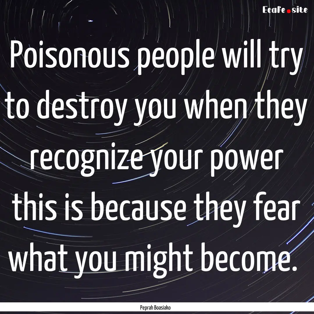 Poisonous people will try to destroy you.... : Quote by Peprah Boasiako