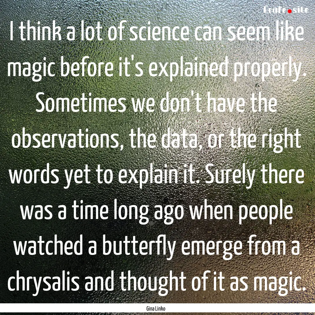 I think a lot of science can seem like magic.... : Quote by Gina Linko