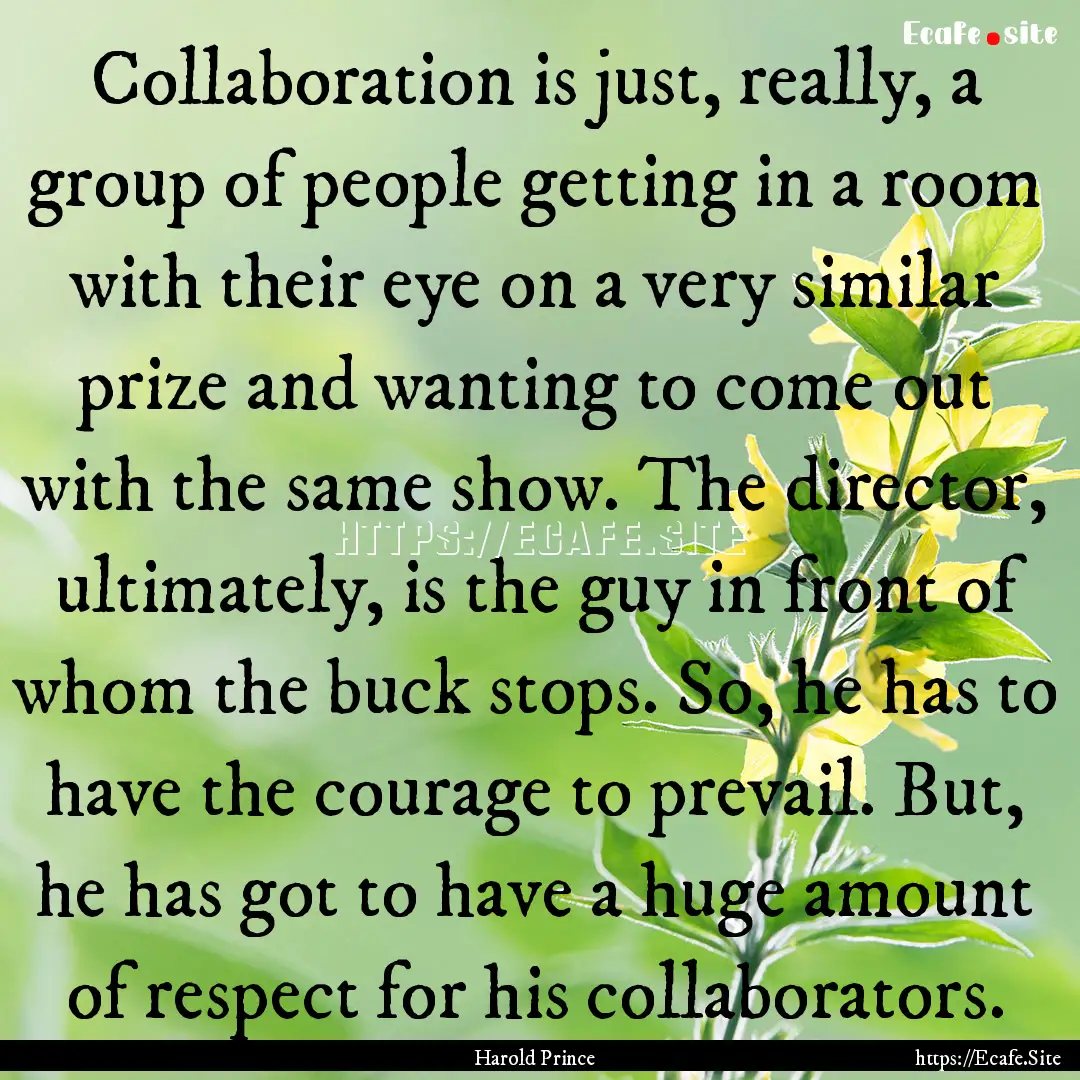 Collaboration is just, really, a group of.... : Quote by Harold Prince