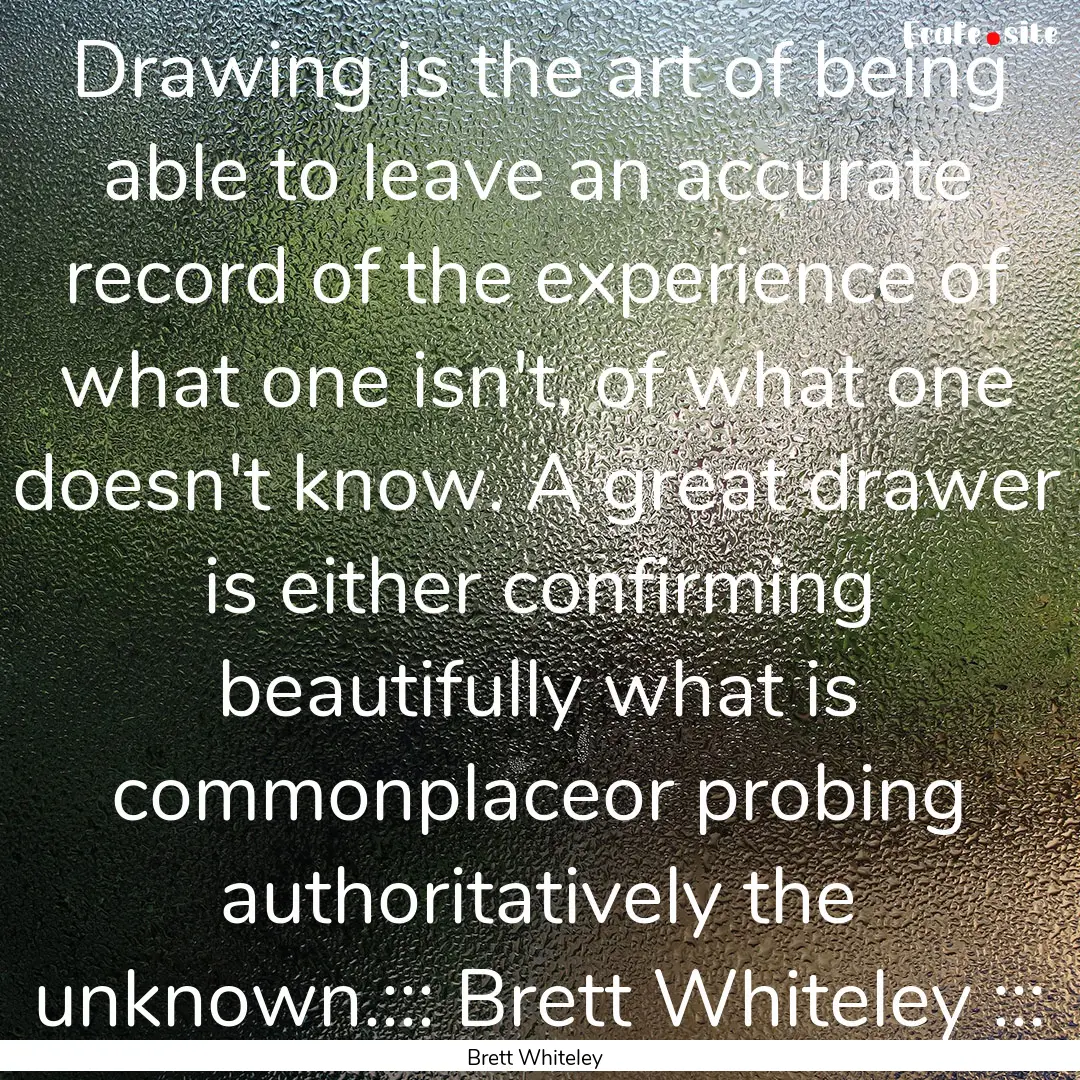 Drawing is the art of being able to leave.... : Quote by Brett Whiteley