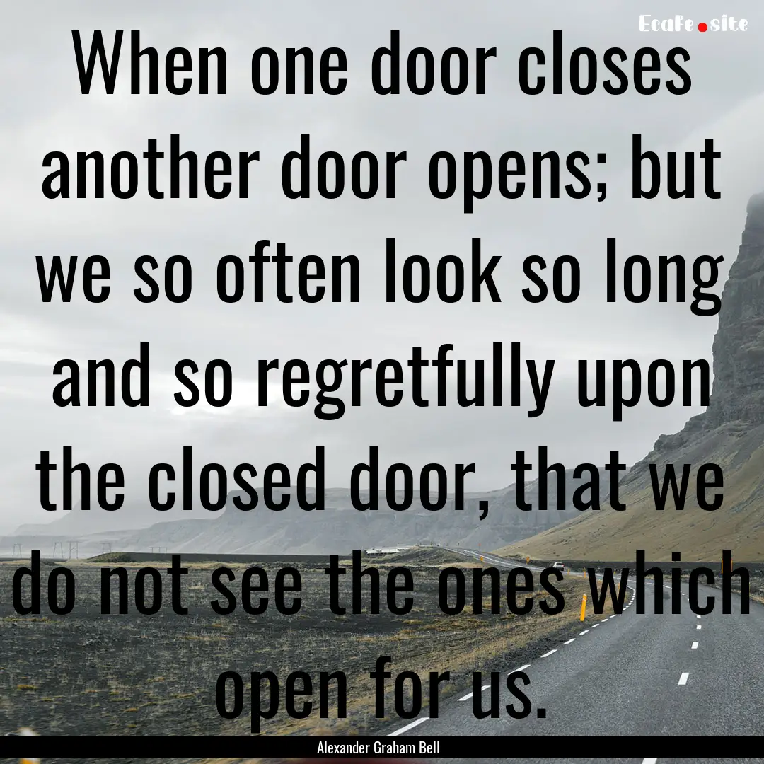 When one door closes another door opens;.... : Quote by Alexander Graham Bell