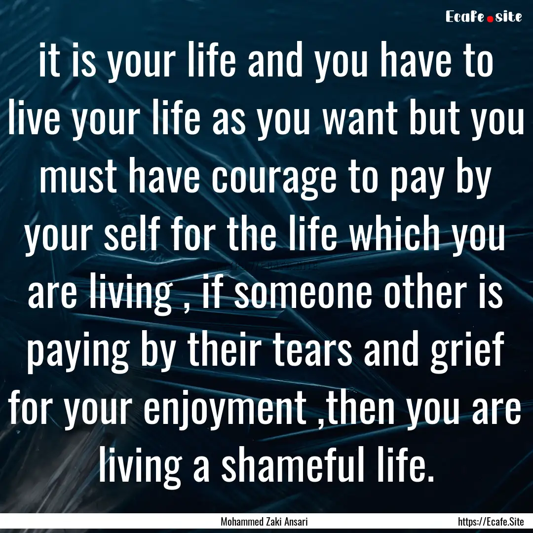 it is your life and you have to live your.... : Quote by Mohammed Zaki Ansari