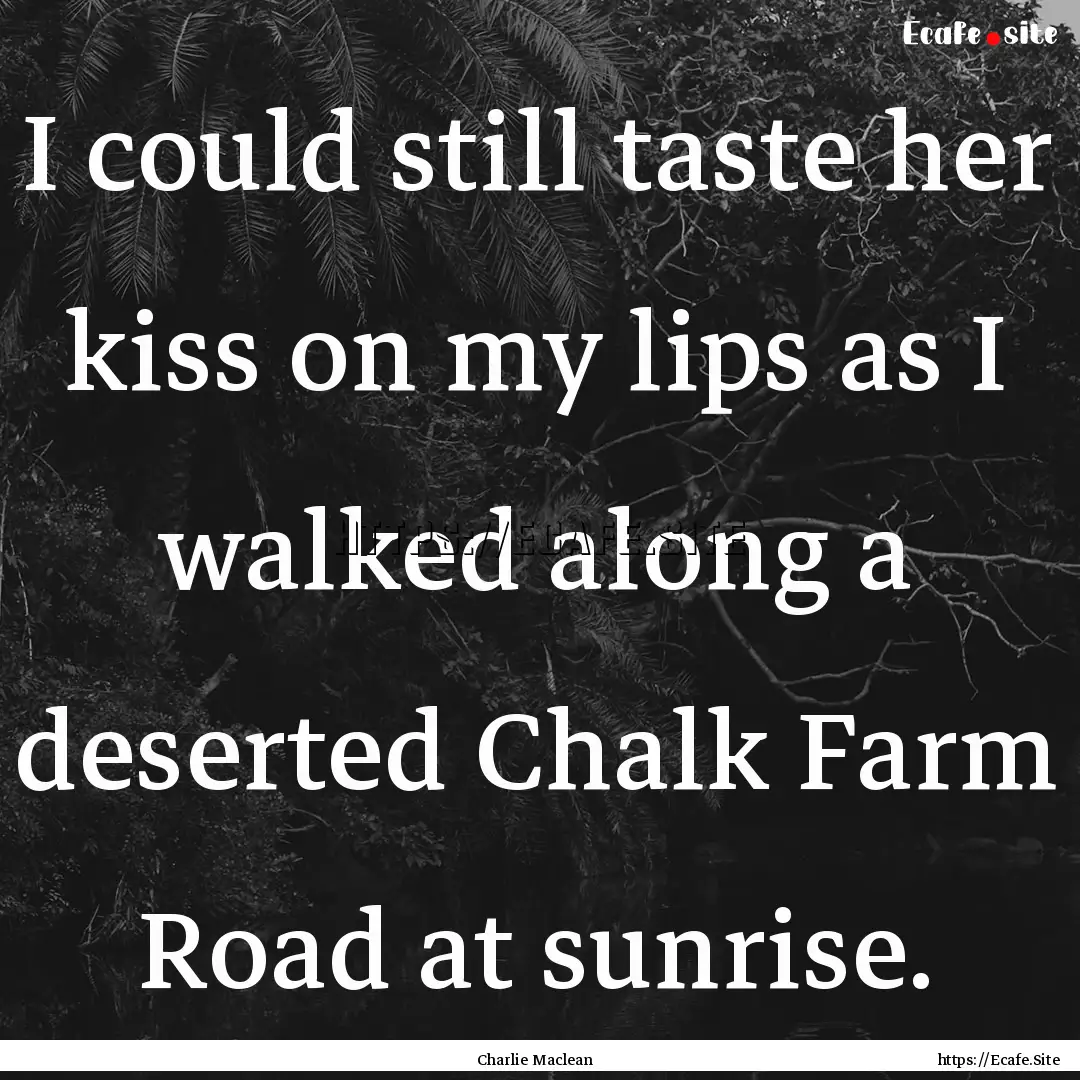 I could still taste her kiss on my lips as.... : Quote by Charlie Maclean