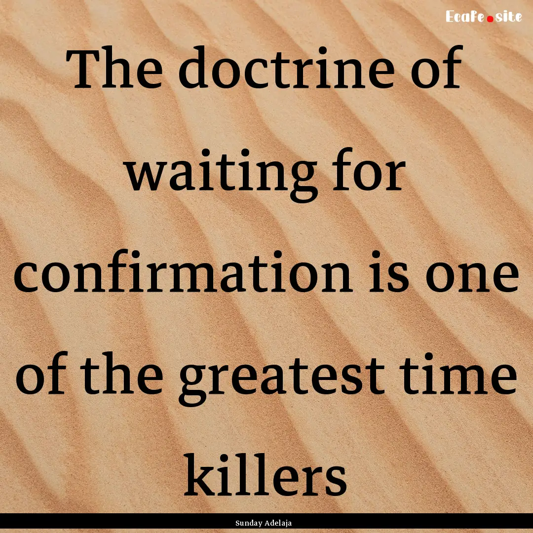 The doctrine of waiting for confirmation.... : Quote by Sunday Adelaja