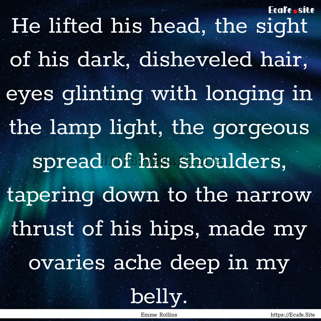 He lifted his head, the sight of his dark,.... : Quote by Emme Rollins