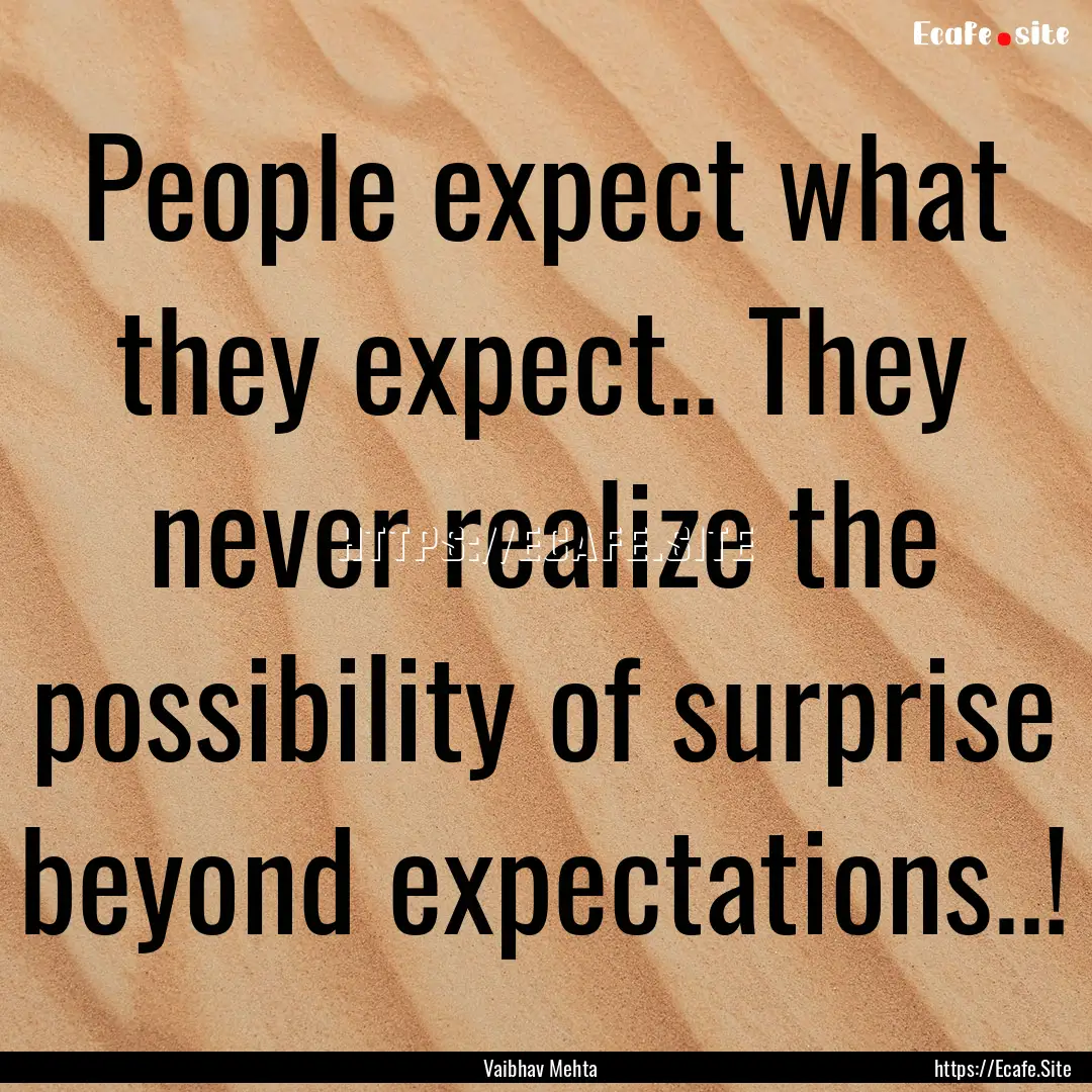 People expect what they expect.. They never.... : Quote by Vaibhav Mehta