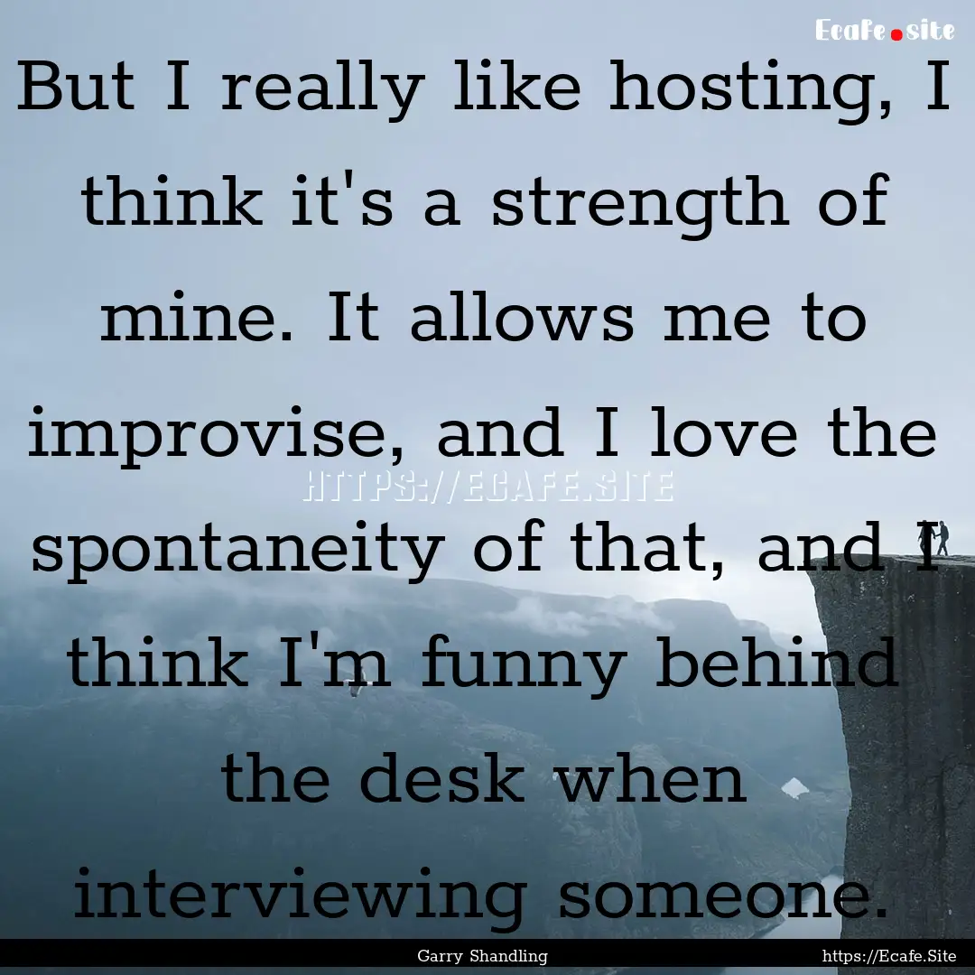 But I really like hosting, I think it's a.... : Quote by Garry Shandling