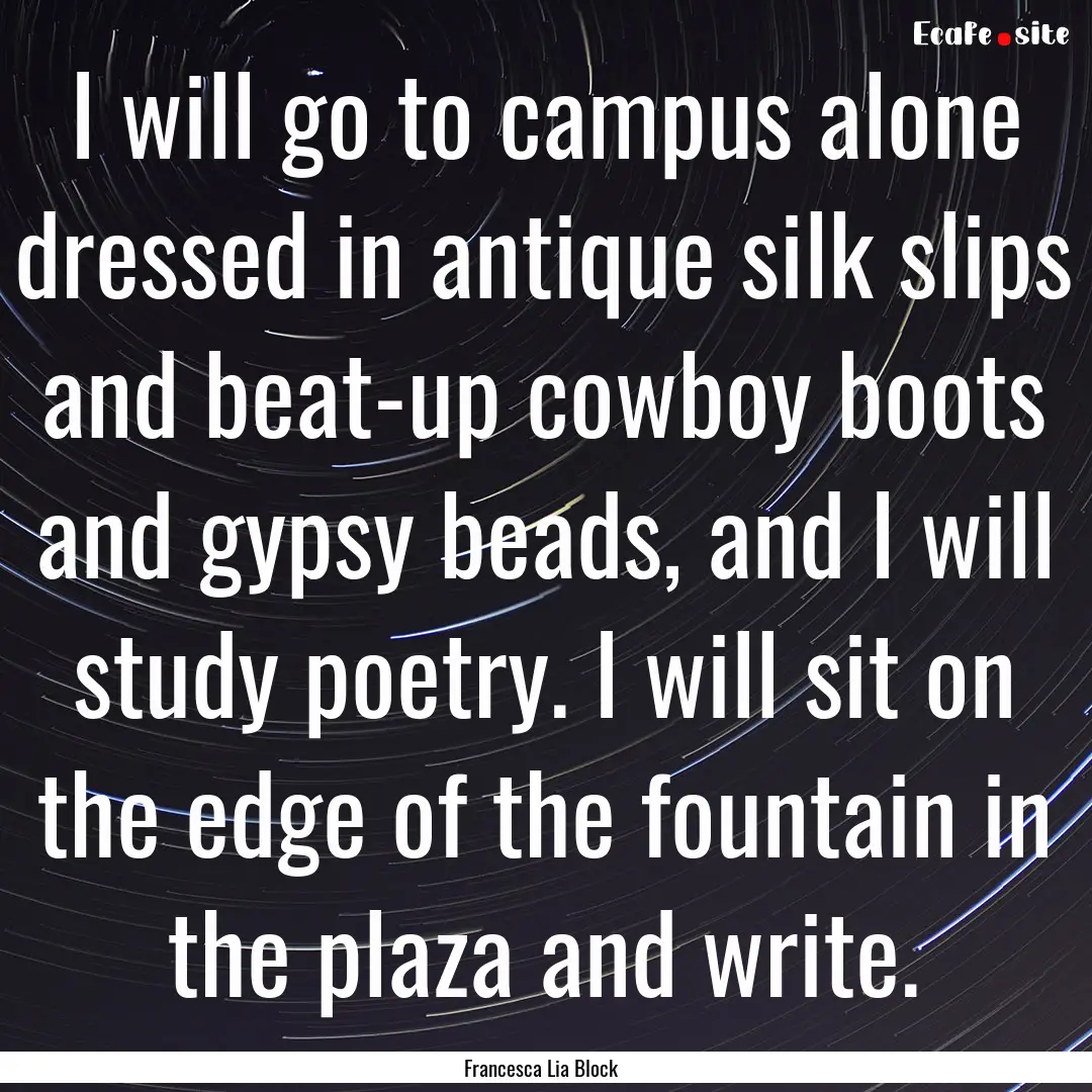 I will go to campus alone dressed in antique.... : Quote by Francesca Lia Block