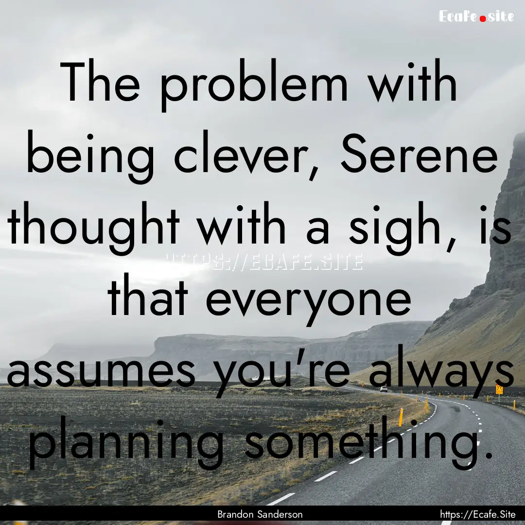 The problem with being clever, Serene thought.... : Quote by Brandon Sanderson