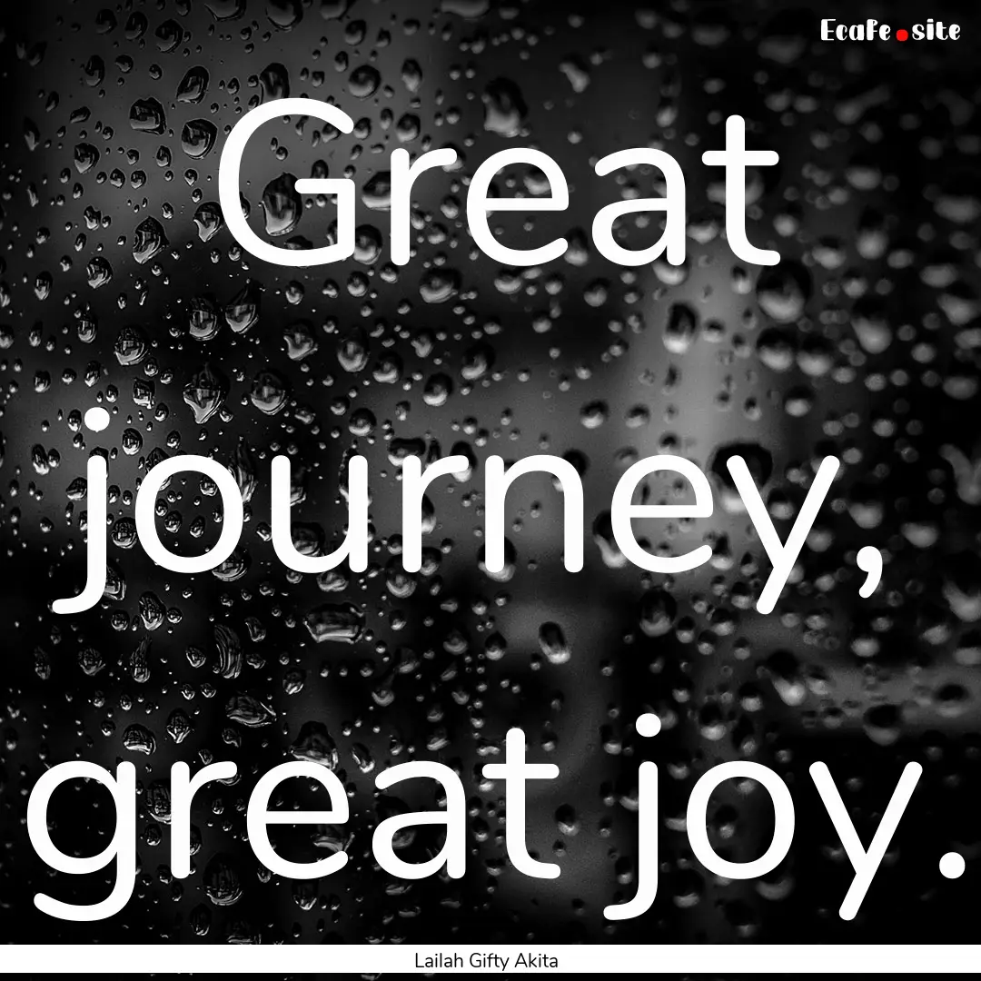 Great journey, great joy. : Quote by Lailah Gifty Akita