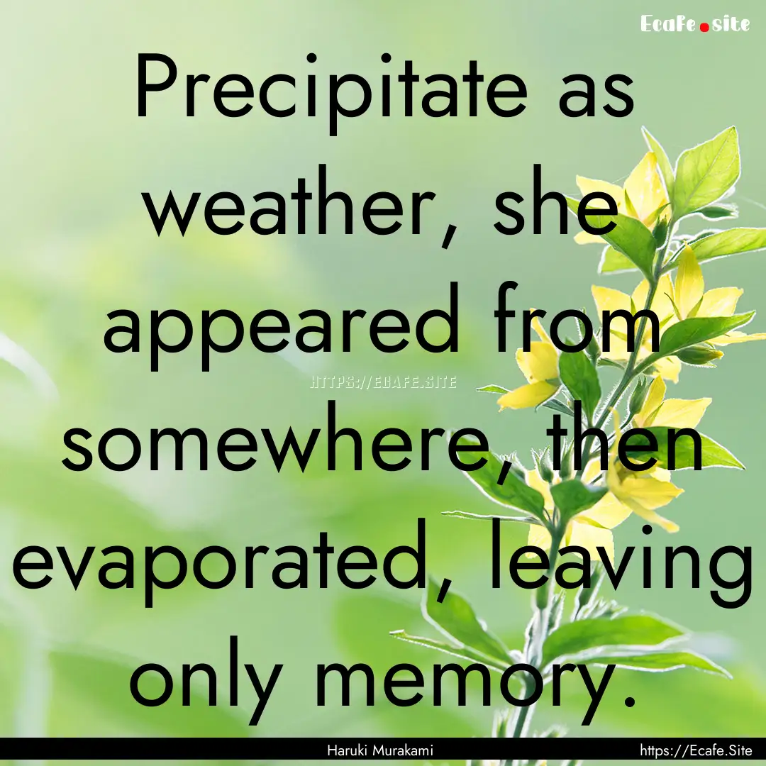 Precipitate as weather, she appeared from.... : Quote by Haruki Murakami