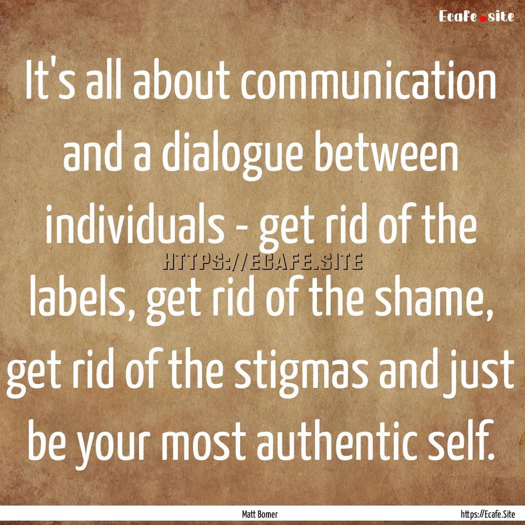 It's all about communication and a dialogue.... : Quote by Matt Bomer