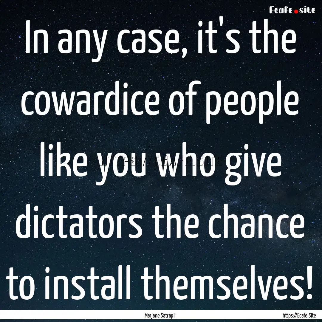 In any case, it's the cowardice of people.... : Quote by Marjane Satrapi