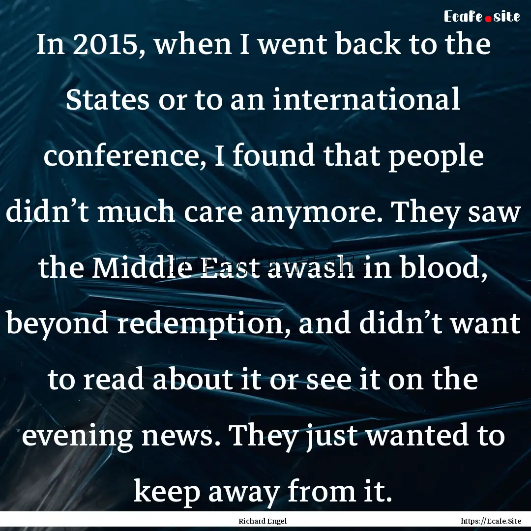 In 2015, when I went back to the States or.... : Quote by Richard Engel