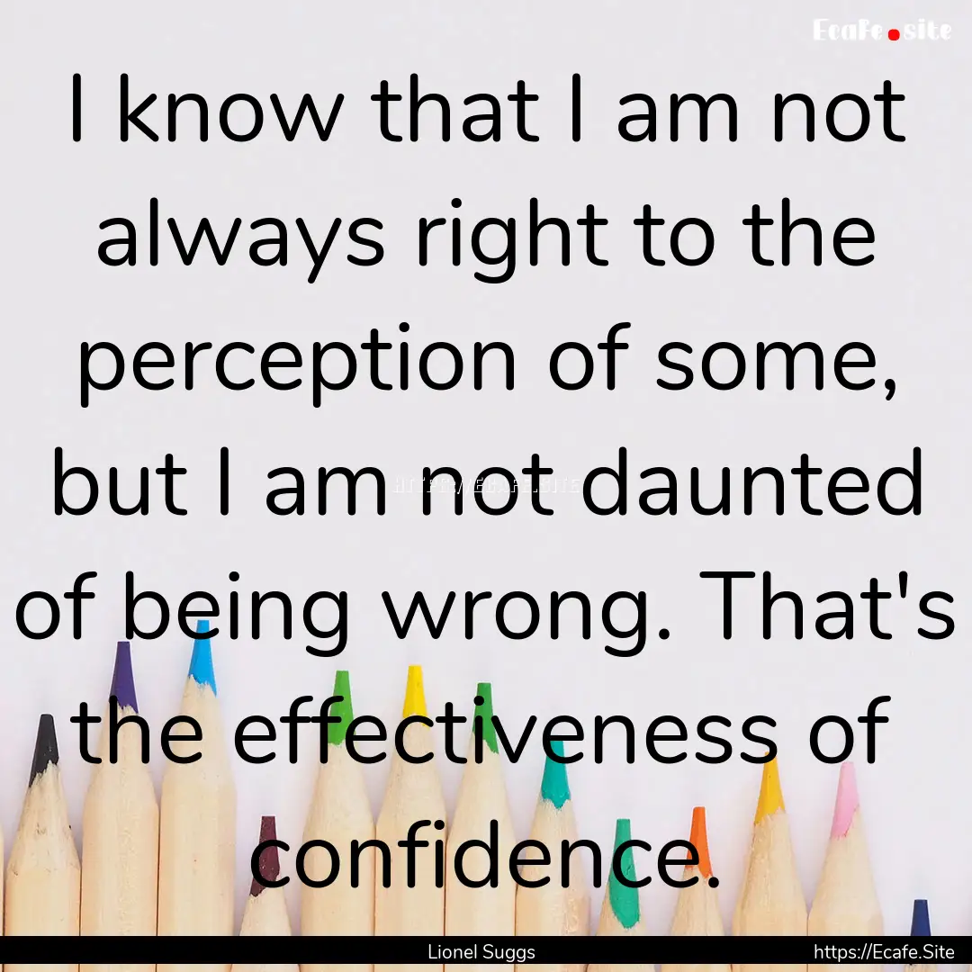 I know that I am not always right to the.... : Quote by Lionel Suggs