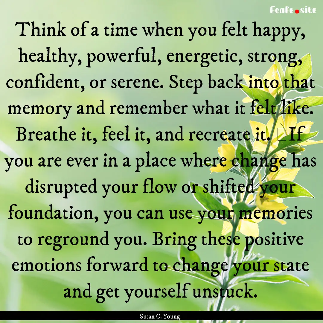 Think of a time when you felt happy, healthy,.... : Quote by Susan C. Young