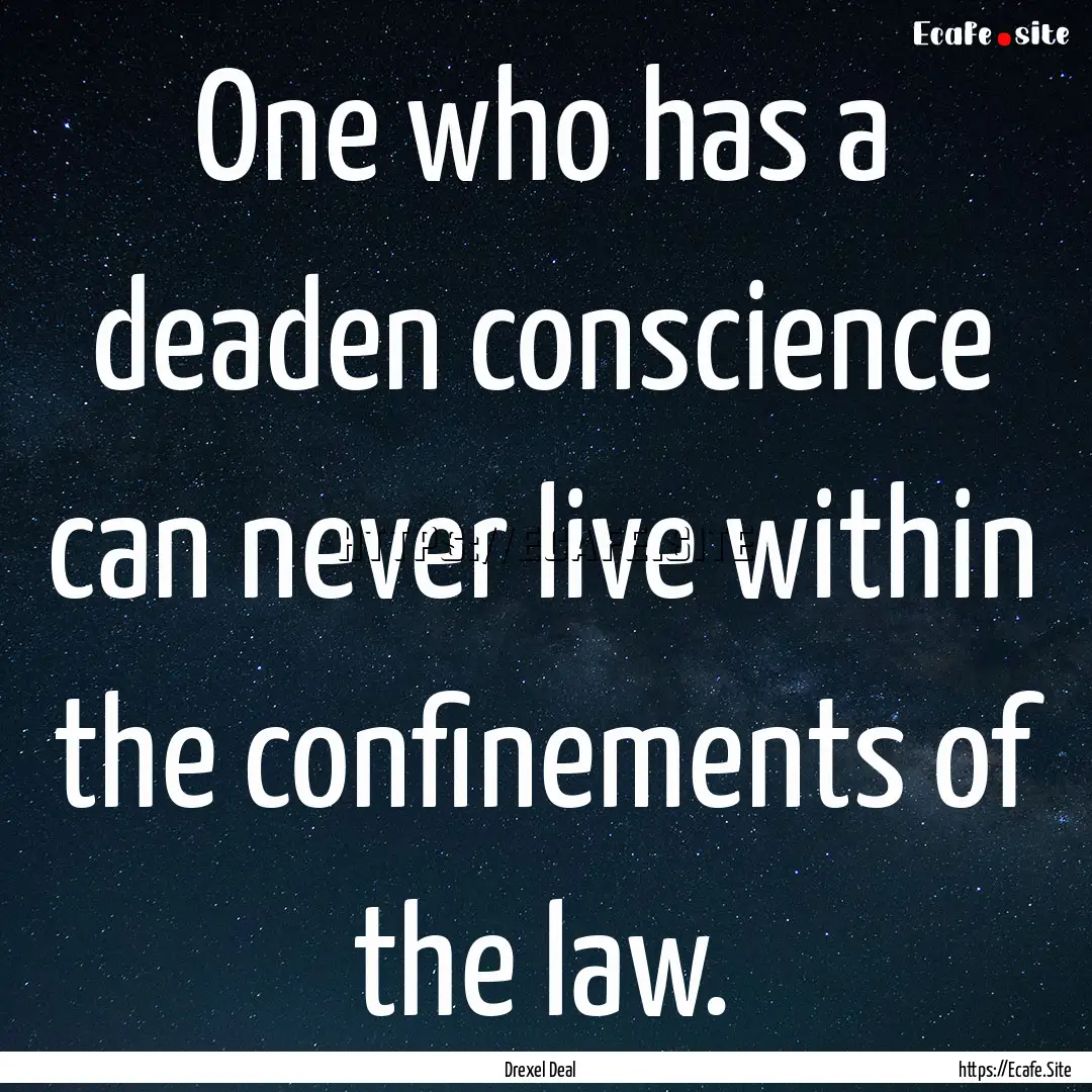 One who has a deaden conscience can never.... : Quote by Drexel Deal