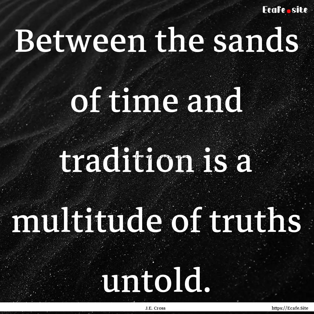 Between the sands of time and tradition is.... : Quote by J.E. Cross